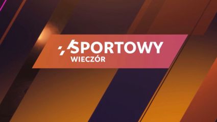 Sportowy wieczór (21.05.2025) [transmisja na żywo, online, live stream]